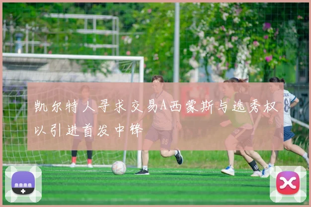凯尔特人寻求交易A西蒙斯与选秀权以引进首发中锋