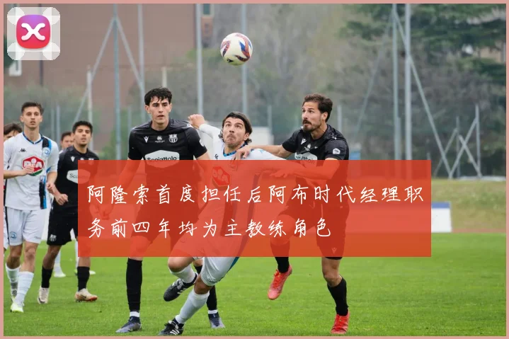阿隆索首度担任后阿布时代经理职务前四年均为主教练角色
