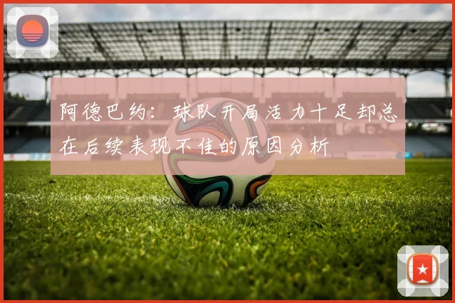 阿德巴约：球队开局活力十足却总在后续表现不佳的原因分析